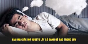 giai-ma-giac-mo-kubet6-lay-so-danh-de-bao-trung-lon