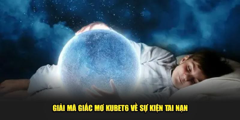 giai-ma-giac-mo-kubet6-ve-su-kien-tai-nan