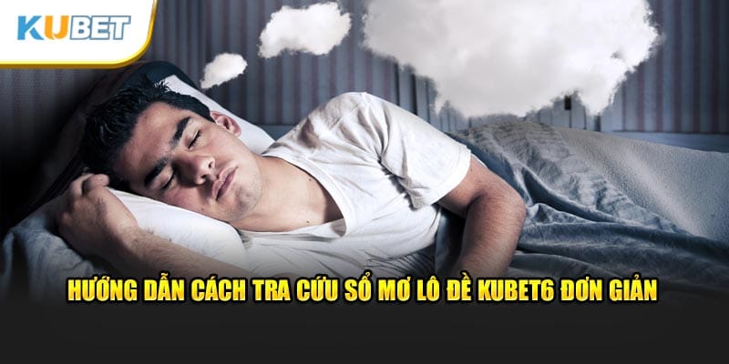 Hướng dẫn cách tra cứu sổ mơ lô đề Kubet6 đơn giản