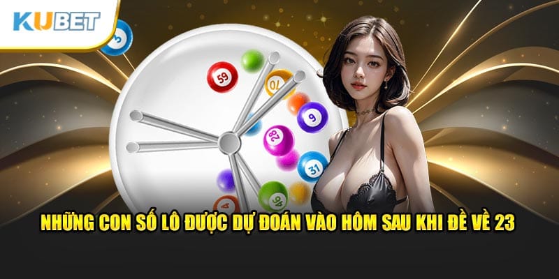 Những con số lô được dự đoán vào hôm sau khi đề về 23