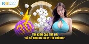 tim-kiem-cau-tra-loi-“xo-so-kubet6-co-uy-tin-khong-”