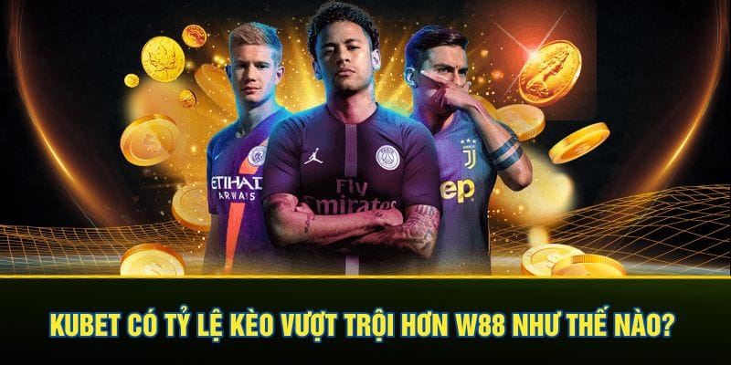 Kubet có tỷ lệ kèo vượt trội hơn W88 như thế nào